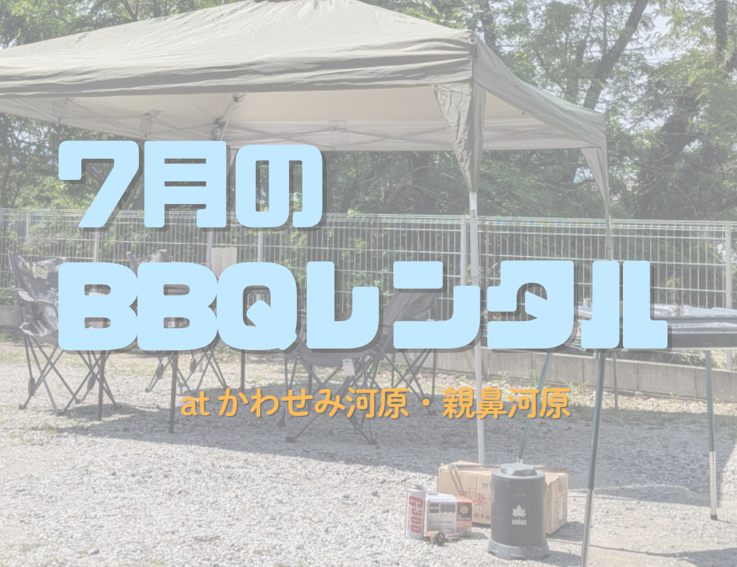 【BBQレンタル：７月】かわせみ河原・親鼻河原などのご利用も大歓迎！